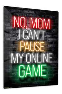 No Mom I Can't Pause My Online Game premium metal wall art – front view